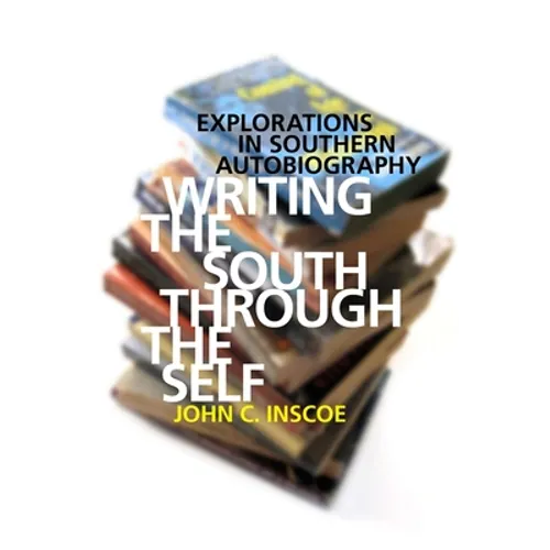 Writing the South Through the Self: Explorations in Southern Autobiography