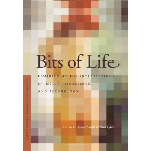 Bits of Life: Feminism at the Intersections of Media, Bioscience, and Technology
