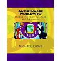 Anishinaabe Worldview: Ojibwe History, Culture and Language