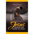Jesus Teach Me How To Pray