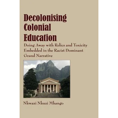 Decolonising Colonial Education: Doing Away with Relics and Toxicity Embedded in the Racist Dominant Grand Narrative