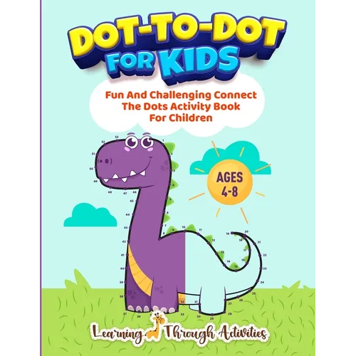 Dot To Dot For Kids: Fun And Challenging Connect The Dots Activity Book For Children Ages 4-8