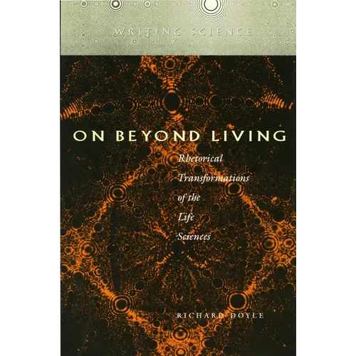 On Beyond Living: Rhetorical Transformations of the Life Sciences