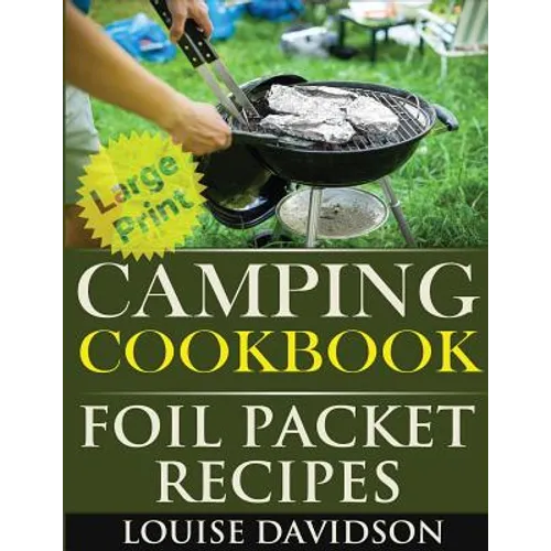Camping Cookbook: Foil Packet Recipes ***Large Print Edition***