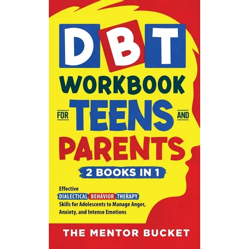 DBT Workbook for Teens and Parents (2 Books in 1) - Effective Dialectical Behavior Therapy Skills for Adolescents to Manage Anger, Anxiety, and Intens