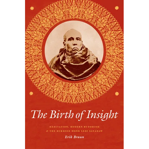 The Birth of Insight: Meditation, Modern Buddhism, and the Burmese Monk Ledi Sayadaw