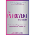 The Introvert Who Could: How to succeed in your career and life by nurturing who you are