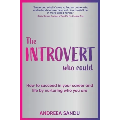 The Introvert Who Could: How to succeed in your career and life by nurturing who you are