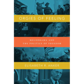 Orgies of Feeling: Melodrama and the Politics of Freedom