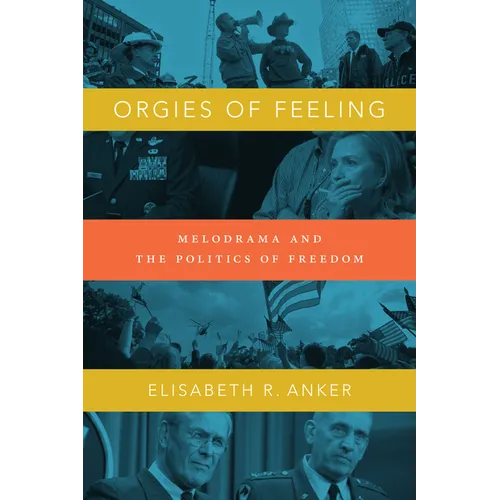 Orgies of Feeling: Melodrama and the Politics of Freedom
