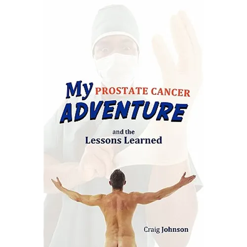 My Prostate Cancer Adventure, and the Lessons Learned