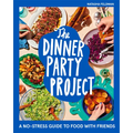 The Dinner Party Project: A No-Stress Guide to Food with Friends