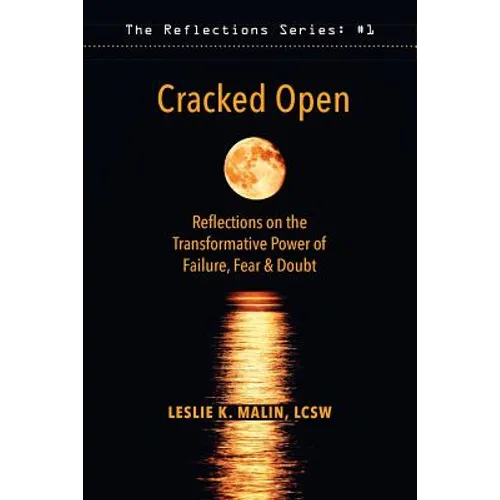 Cracked Open: Reflections on the Transformative Power of Failure, Fear & Doubt