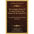 The Complete Works Of St. John Of The Cross, Doctor Of The Church V3: Living Flame Of Love, Cautions And More