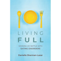 Living Full: Winning My Battle with Eating Disorders (Eating Disorder Book, Anorexia, Bulimia, Binge and Purge, Excercise Addiction)