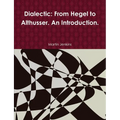 Dialectic: From Hegel to Althusser. An Introduction.