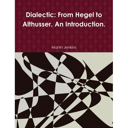 Dialectic: From Hegel to Althusser. An Introduction.