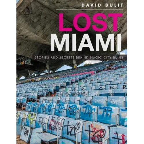 Lost Miami: Stories and Secrets Behind Magic City Ruins