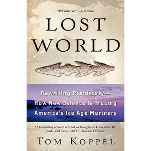 Lost World: Rewriting Prehistory---How New Science Is Tracing America's Ice Age Mariners