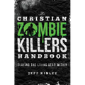 The Christian Zombie Killers Handbook: Slaying the Living Dead Within