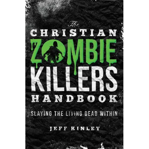 The Christian Zombie Killers Handbook: Slaying the Living Dead Within