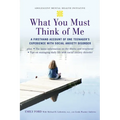What You Must Think of Me: A Firsthand Account of One Teenager's Experience with Social Anxiety Disorder