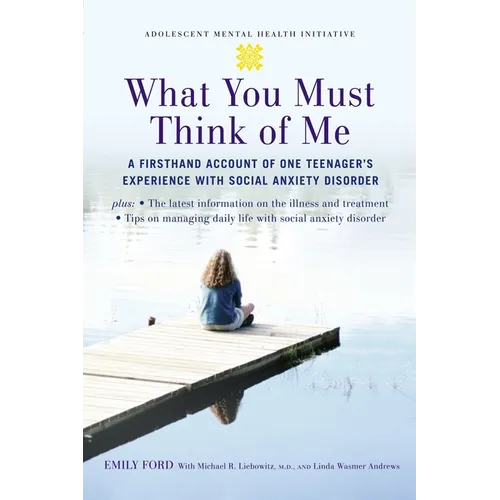 What You Must Think of Me: A Firsthand Account of One Teenager's Experience with Social Anxiety Disorder