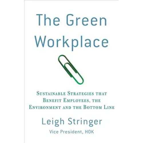 The Green Workplace: Sustainable Strategies That Benefit Employees, the Environment, and the Bottom Line