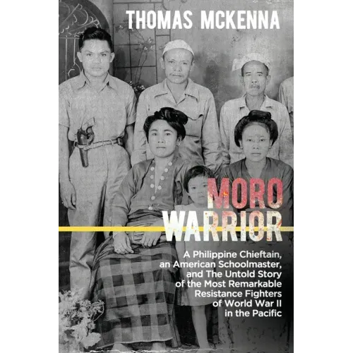 Moro Warrior: A Philippine Chieftain, an American Schoolmaster, and The Untold Story of the Most Remarkable Resistance Fighters of W
