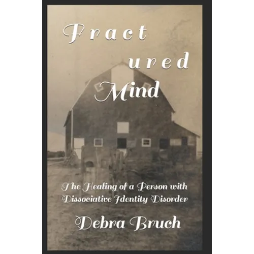 Fractured Mind: The Healing of a Person with Dissociative Identity Disorder