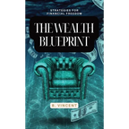 The Wealth Blueprint: Strategies for Financial Freedom
