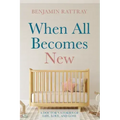 When All Becomes New: A Doctor's Stories of Life, Love, and Loss