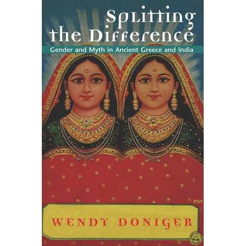 Splitting the Difference: Gender and Myth in Ancient Greece and India