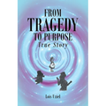 From Tragedy to Purpose True Story