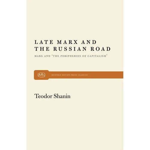 Late Marx and the Russian Road: Marx and the Peripheries of Capitalism