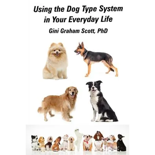 Using the Dog Type System in Your Everyday Life: Even More Ways to Gain Insight and Advice from Your Dogs
