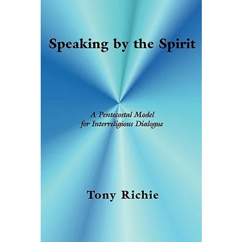 Speaking by the Spirit: A Pentecostal Model for Interreligious Dialogue