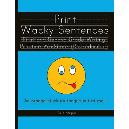 Print Wacky Sentences: First and Second Grade Writing Practice Workbook: (Reproducible)