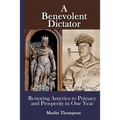 A Benevolent Dictator: Restoring America to Primacy and Prosperity in One Year