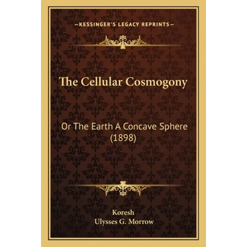 The Cellular Cosmogony: Or The Earth A Concave Sphere (1898)