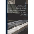 A System Of Technical Studies In Pedal-playing For The Organ