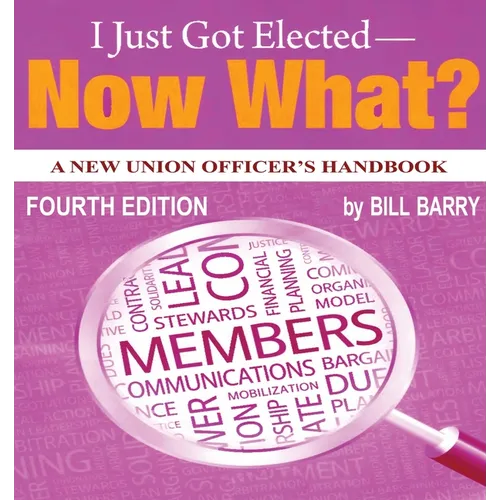 I Just Got Elected - Now What? A New Union Officer's Handbook 4th Edition
