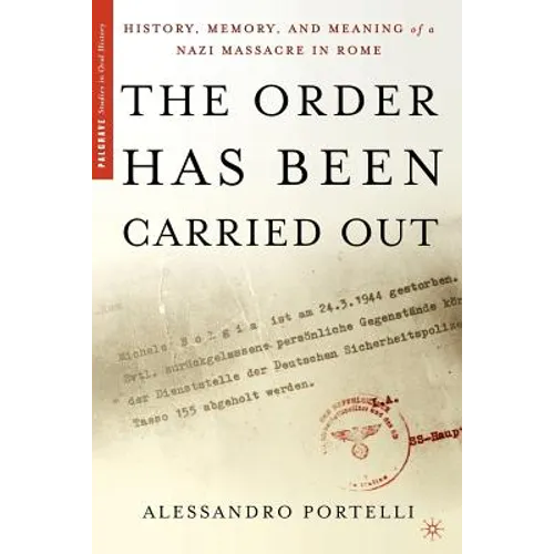 The Order Has Been Carried Out: History, Memory, and Meaning of a Nazi Massacre in Rome