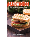 Sandwiches: The Ultimate Recipe Book