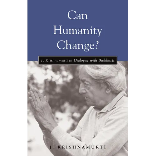 Can Humanity Change?: J. Krishnamurti in Dialogue with Buddhists