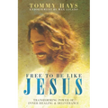 Free to Be Like Jesus! (Revised 3rd Edition): Transforming Power of Inner Healing & Deliverance