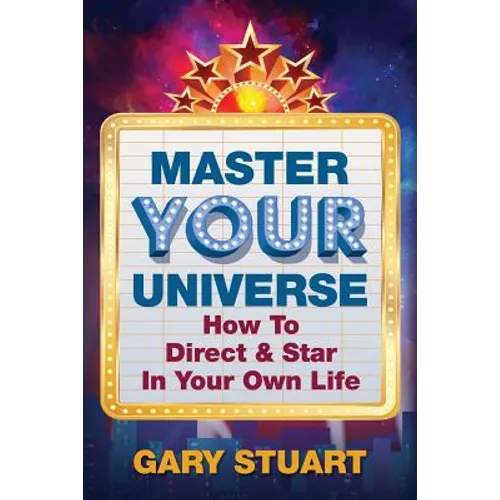 Master Your Universe: How to Direct and Star in Your Own Life