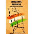 Mahatma's Blunders: Why did Godse kill Gandhi?