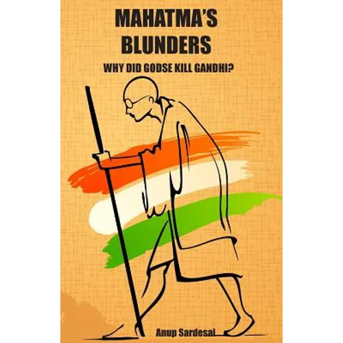 Mahatma's Blunders: Why did Godse kill Gandhi?