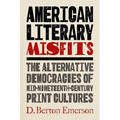 American Literary Misfits: The Alternative Democracies of Mid-Nineteenth-Century Print Cultures